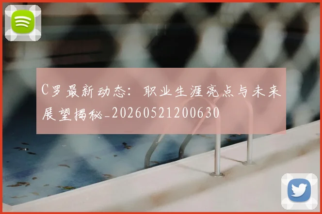 C罗最新动态:职业生涯亮点与未来展望揭秘_20260521200630