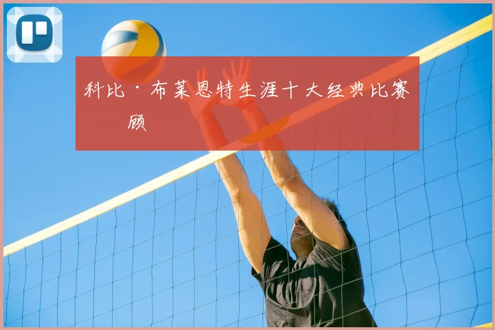科比·布莱恩特生涯十大经典比赛回顾